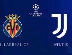 Prediksi Liga Champions Villarreal vs Juventus: Tamu Wajib Ekstrakeras