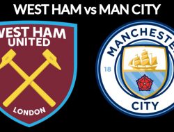 Prediksi West Ham vs Manchester City: Bakal Hujan Gol Lagi?