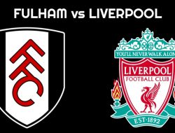 Prediksi Fulham vs Liverpool di Liga Inggris: The Reds Siap Tempur